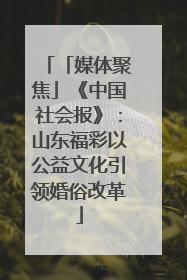 「媒体聚焦」《中国社会报》：山东福彩以公益文化引领婚俗改革