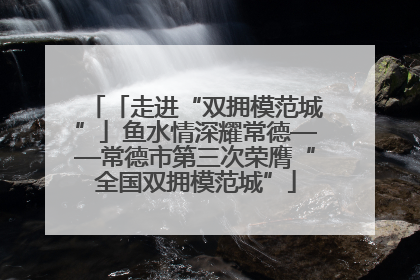 「走进“双拥模范城”」鱼水情深耀常德——常德市第三次荣膺“全国双拥模范城”