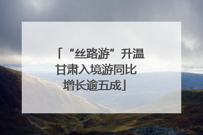 “丝路游”升温 甘肃入境游同比增长逾五成
