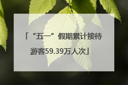 “五一”假期累计接待游客59.39万人次