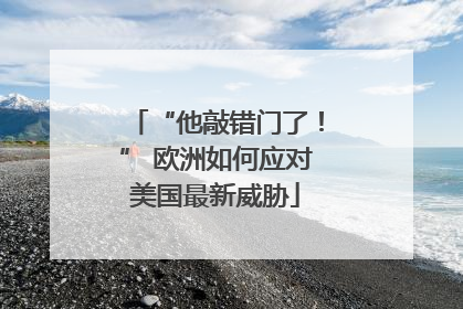 “他敲错门了！” 欧洲如何应对美国最新威胁
