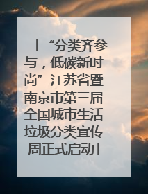 “分类齐参与，低碳新时尚”江苏省暨南京市第三届全国城市生活垃圾分类宣传周正式启动