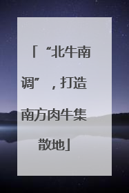 “北牛南调”，打造南方肉牛集散地