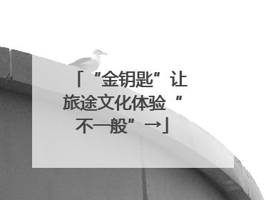 “金钥匙”让旅途文化体验“不一般”→