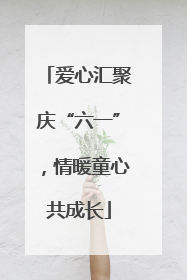 爱心汇聚庆“六一”，情暖童心共成长