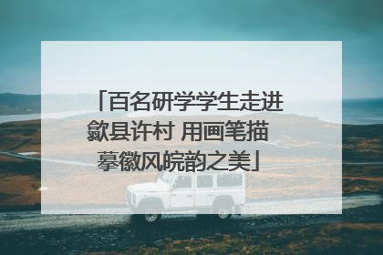 百名研学学生走进歙县许村 用画笔描摹徽风皖韵之美