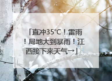直冲35℃！雷雨！局地大到暴雨！江西接下来天气→