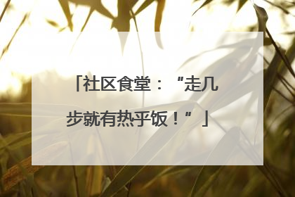 社区食堂：“走几步就有热乎饭！”