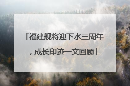 福建舰将迎下水三周年，成长印迹一文回顾