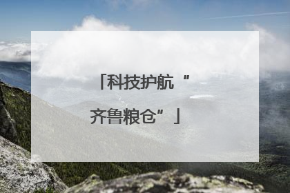 科技护航“齐鲁粮仓”