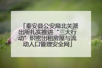 秦安县公安局北关派出所扎实推进“三大行动”织密出租房屋与流动人口管理安全网