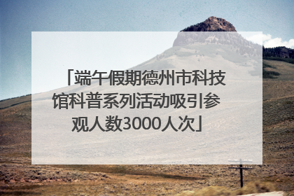 端午假期德州市科技馆科普系列活动吸引参观人数3000人次