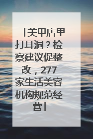 美甲店里打耳洞？检察建议促整改，277家生活美容机构规范经营