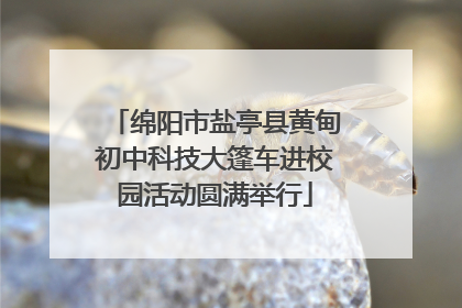 绵阳市盐亭县黄甸初中科技大篷车进校园活动圆满举行