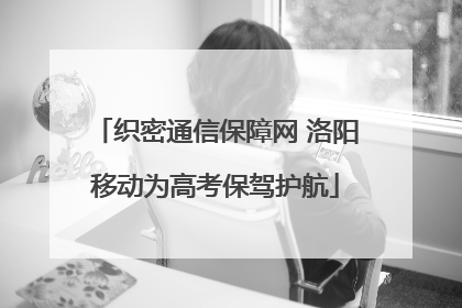 织密通信保障网 洛阳移动为高考保驾护航