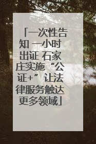 一次性告知 一小时出证 石家庄实施“公证+”让法律服务触达更多领域