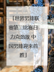 世界男排联赛第二比赛日力克劲敌 中国男排迎来首胜