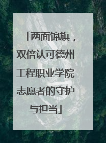 两面锦旗，双倍认可德州工程职业学院志愿者的守护与担当