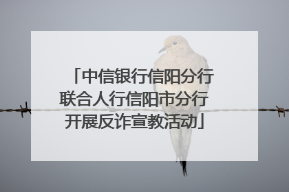 中信银行信阳分行联合人行信阳市分行开展反诈宣教活动