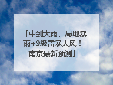 中到大雨、局地暴雨+9级雷暴大风！南京最新预测