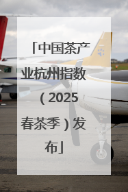 中国茶产业杭州指数（2025春茶季）发布