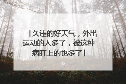 久违的好天气，外出运动的人多了，被这种病盯上的也多了
