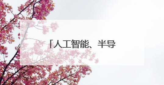 人工智能、半导体、新能源、文化产业……多个关键词透视外资眼中投资中国的新机遇