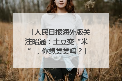 人民日报海外版关注昭通：土豆变“米”，你想尝尝吗？
