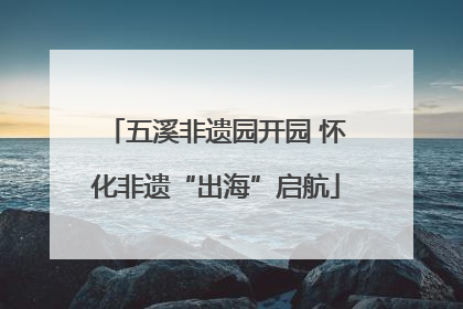 五溪非遗园开园 怀化非遗“出海”启航