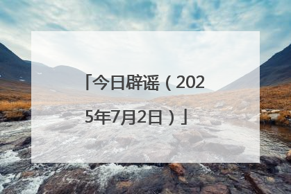 今日辟谣（2025年7月2日）