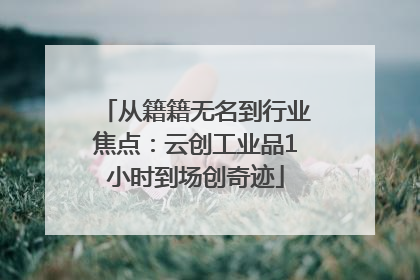 从籍籍无名到行业焦点：云创工业品1小时到场创奇迹