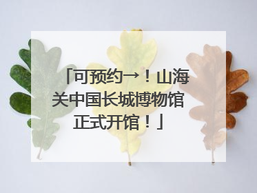 可预约→！山海关中国长城博物馆正式开馆！