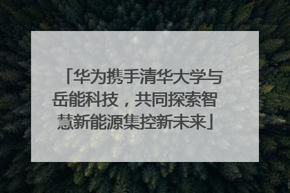 华为携手清华大学与岳能科技，共同探索智慧新能源集控新未来