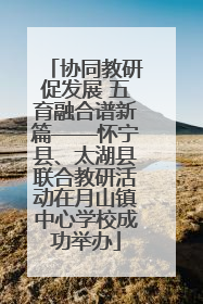 协同教研促发展 五育融合谱新篇——怀宁县、太湖县联合教研活动在月山镇中心学校成功举办