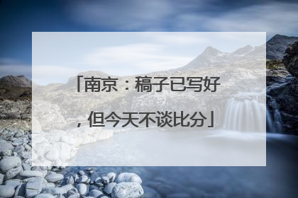 南京：稿子已写好，但今天不谈比分