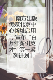 南方出版传媒北京中心新址启用，宣布“百万年薪引英才”等一系列计划