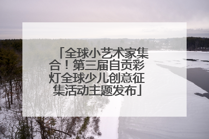 全球小艺术家集合！第三届自贡彩灯全球少儿创意征集活动主题发布