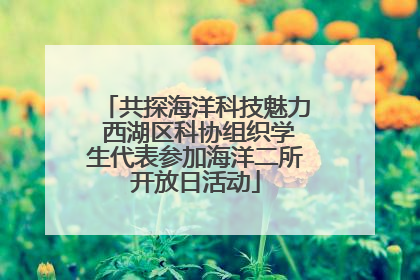 共探海洋科技魅力 西湖区科协组织学生代表参加海洋二所开放日活动