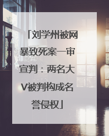 刘学州被网暴致死案一审宣判：两名大V被判构成名誉侵权