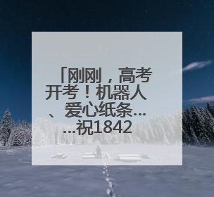 刚刚，高考开考！机器人、爱心纸条……祝18425名考生旗开得胜！