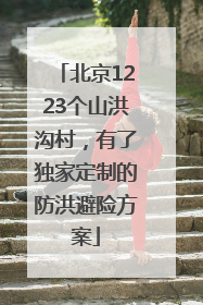 北京1223个山洪沟村，有了独家定制的防洪避险方案