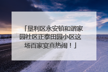 垦利区永安镇和谐家园社区正泰田园小区这场百家宴真热闹！