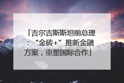 吉尔吉斯斯坦前总理：“金砖+”推新金融方案，重塑国际合作
