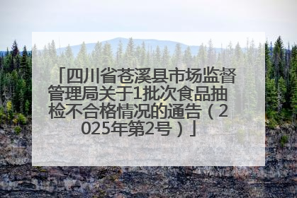 四川省苍溪县市场监督管理局关于1批次食品抽检不合格情况的通告（2025年第2号）