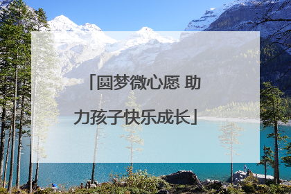 圆梦微心愿 助力孩子快乐成长