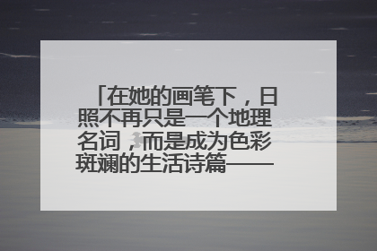 在她的画笔下，日照不再只是一个地理名词，而是成为色彩斑斓的生活诗篇——一位“90后”女孩对日照的深情告白