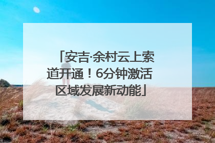 安吉·余村云上索道开通！6分钟激活区域发展新动能