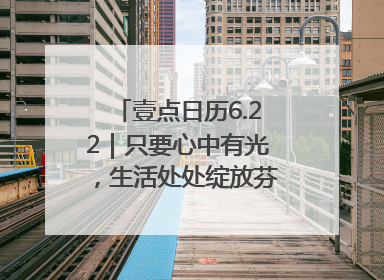 壹点日历6.22｜只要心中有光，生活处处绽放芬芳！周末愉快