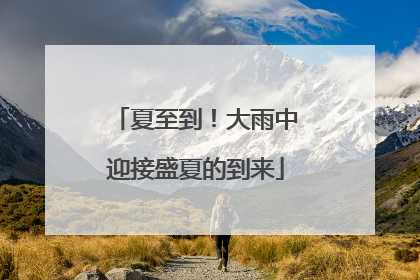 夏至到！大雨中迎接盛夏的到来