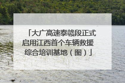 大广高速泰赣段正式启用江西首个车辆救援综合培训基地（图）